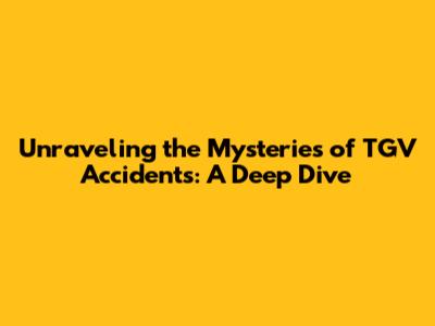 Unraveling the Mysteries of TGV Accidents: A Deep Dive