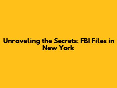 Unraveling the Secrets: FBI Files in New York