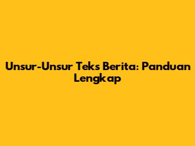 Unsur-Unsur Teks Berita: Panduan Lengkap