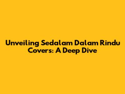 Unveiling 'Sedalam Dalam Rindu' Covers: A Deep Dive