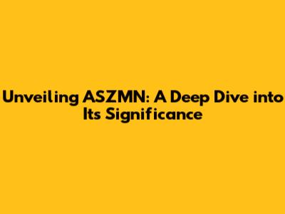 Unveiling ASZMN: A Deep Dive into Its Significance