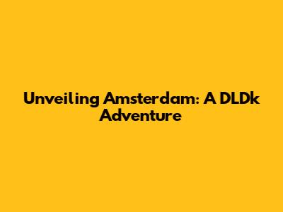 Unveiling Amsterdam: A DLDk Adventure