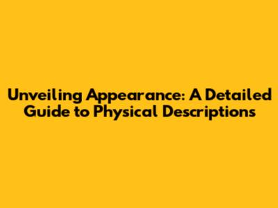 Unveiling Appearance: A Detailed Guide to Physical Descriptions