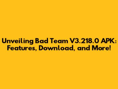 Unveiling Bad Team V3.218.0 APK: Features, Download, and More!