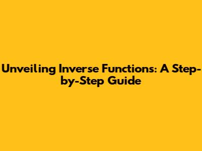 Unveiling Inverse Functions: A Step-by-Step Guide