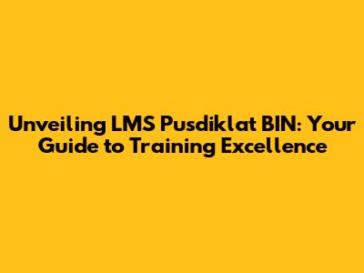 Unveiling LMS Pusdiklat BIN: Your Guide to Training Excellence
