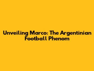 Unveiling Marco: The Argentinian Football Phenom