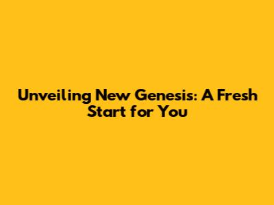 Unveiling New Genesis: A Fresh Start for You