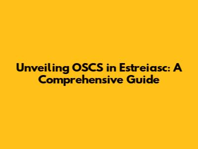 Unveiling OSCS in Estreiasc: A Comprehensive Guide