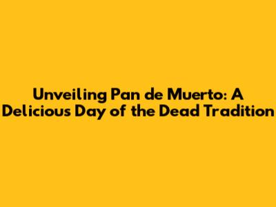 Unveiling Pan de Muerto: A Delicious Day of the Dead Tradition