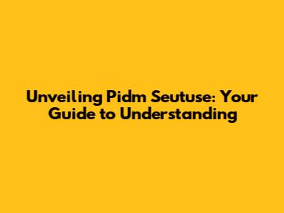 Unveiling Pidm Seutuse: Your Guide to Understanding