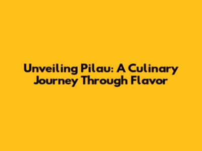 Unveiling Pilau: A Culinary Journey Through Flavor