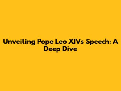 Unveiling Pope Leo XIV's Speech: A Deep Dive