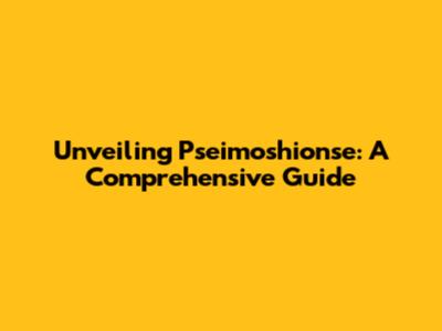 Unveiling Pseimoshionse: A Comprehensive Guide