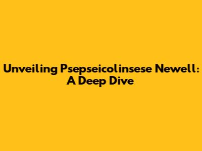 Unveiling Psepseicolinsese Newell: A Deep Dive