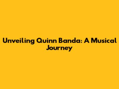 Unveiling Quinn Banda: A Musical Journey