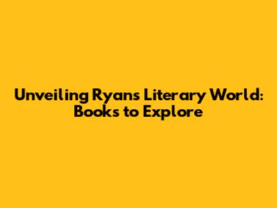 Unveiling Ryan's Literary World: Books to Explore