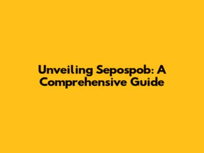 Unveiling Sepospob: A Comprehensive Guide