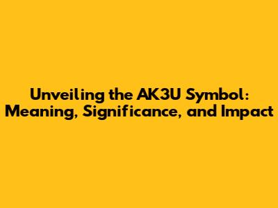 Unveiling the AK3U Symbol: Meaning, Significance, and Impact