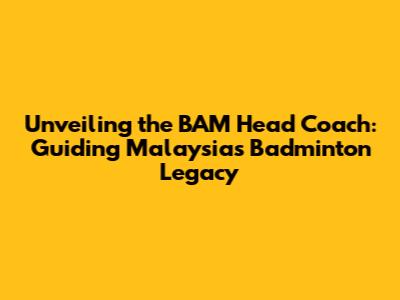 Unveiling the BAM Head Coach: Guiding Malaysia's Badminton Legacy