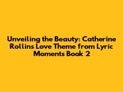 Unveiling the Beauty: Catherine Rollin's Love Theme from Lyric Moments Book 2