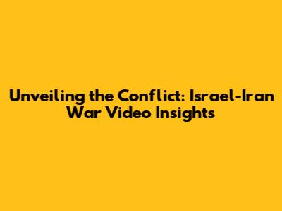 Unveiling the Conflict: Israel-Iran War Video Insights