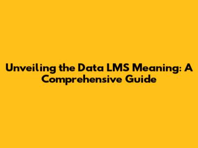 Unveiling the Data LMS Meaning: A Comprehensive Guide