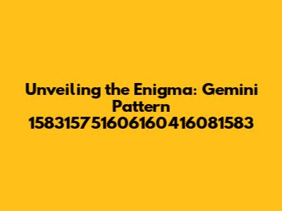 Unveiling the Enigma: Gemini Pattern 158315751606160416081583