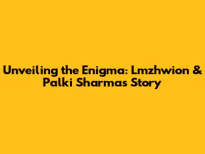 Unveiling the Enigma: Lmzhwion & Palki Sharma's Story