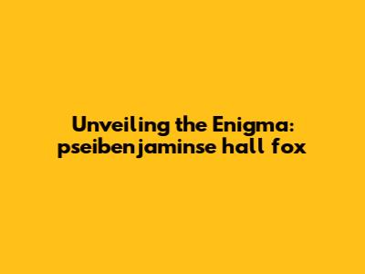 Unveiling the Enigma: pseibenjaminse hall fox
