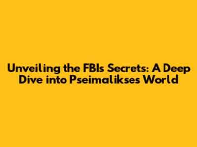 Unveiling the FBI's Secrets: A Deep Dive into Pseimalikse's World