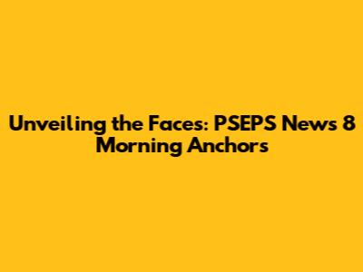 Unveiling the Faces: PSEPS News 8 Morning Anchors