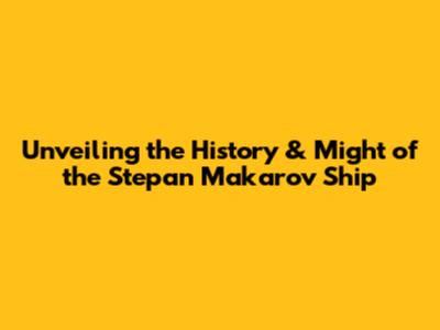 Unveiling the History & Might of the Stepan Makarov Ship