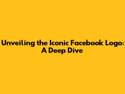 Unveiling the Iconic Facebook Logo: A Deep Dive