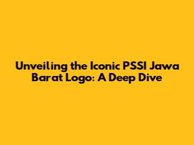 Unveiling the Iconic PSSI Jawa Barat Logo: A Deep Dive