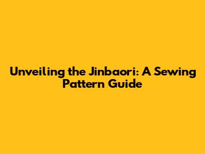 Unveiling the Jinbaori: A Sewing Pattern Guide