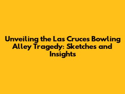 Unveiling the Las Cruces Bowling Alley Tragedy: Sketches and Insights