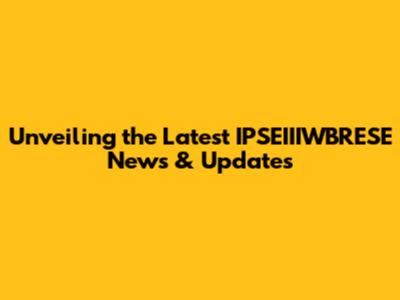 Unveiling the Latest IPSEIIIWBRESE News & Updates