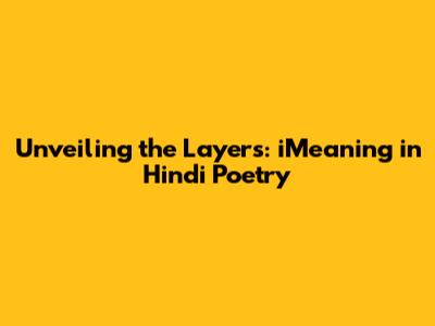 Unveiling the Layers: iMeaning in Hindi Poetry