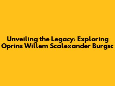 Unveiling the Legacy: Exploring Oprins Willem Scalexander Burgsc