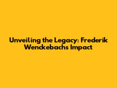 Unveiling the Legacy: Frederik Wenckebach's Impact