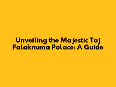 Unveiling the Majestic Taj Falaknuma Palace: A Guide