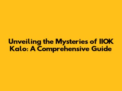 Unveiling the Mysteries of IIOK Kalo: A Comprehensive Guide