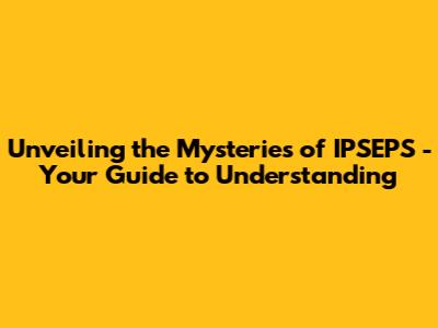 Unveiling the Mysteries of IPSEPS - Your Guide to Understanding