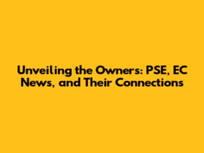 Unveiling the Owners: PSE, EC News, and Their Connections