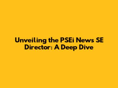 Unveiling the PSEi News SE Director: A Deep Dive