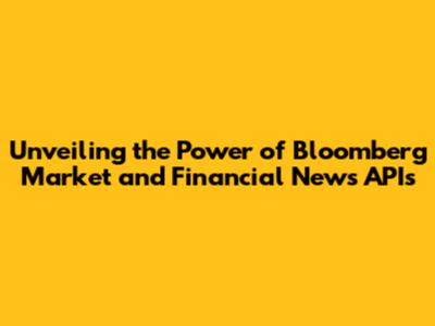 Unveiling the Power of Bloomberg Market and Financial News APIs