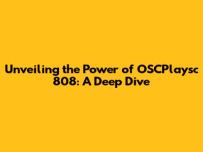 Unveiling the Power of OSCPlaysc 808: A Deep Dive