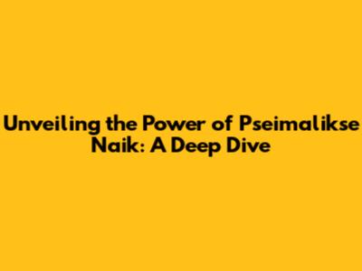 Unveiling the Power of Pseimalikse Naik: A Deep Dive