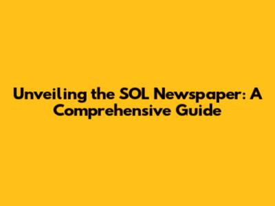 Unveiling the SOL Newspaper: A Comprehensive Guide